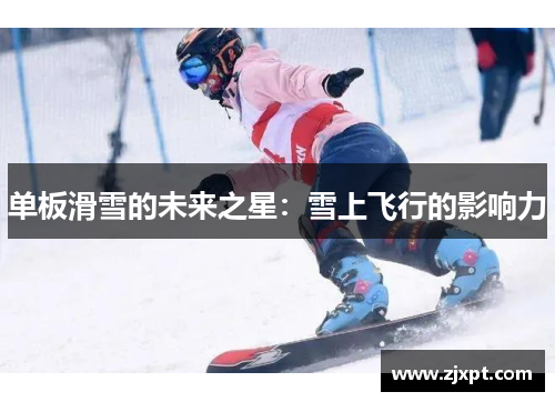 单板滑雪的未来之星：雪上飞行的影响力