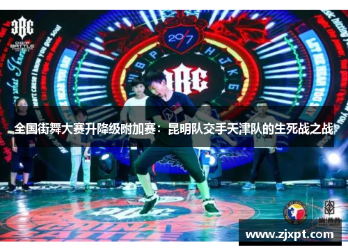 全国街舞大赛升降级附加赛：昆明队交手天津队的生死战之战