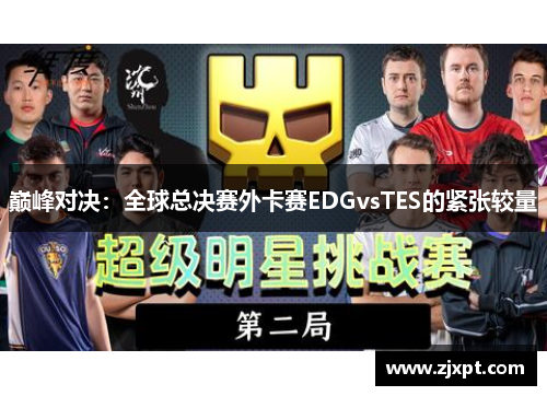 巅峰对决：全球总决赛外卡赛EDGvsTES的紧张较量