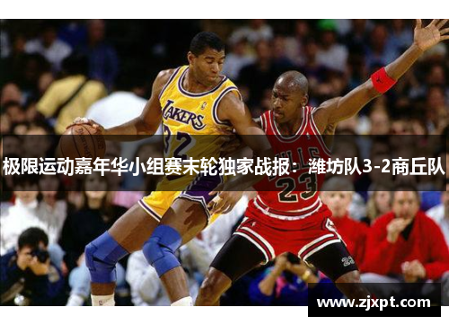 极限运动嘉年华小组赛末轮独家战报：潍坊队3-2商丘队